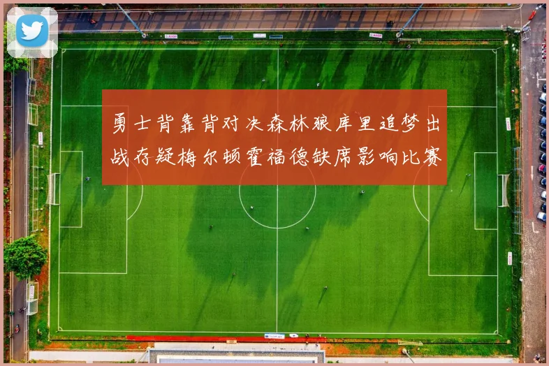 勇士背靠背对决森林狼库里追梦出战存疑梅尔顿霍福德缺席影响比赛走势